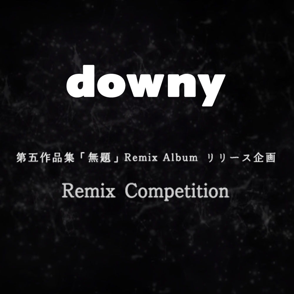 downy 第五作品集「無題」 Remix Album リリース企画 Remix Competition