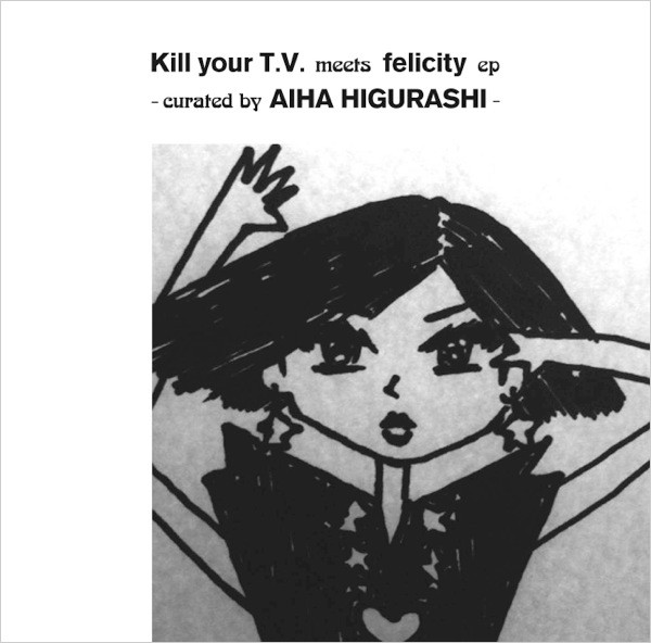  - Kill your T.V. meets felicity ep -curated by AIHA HIGURASHI-