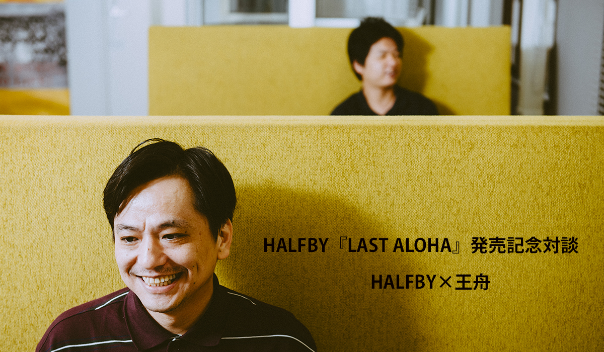 HALFBY「LAST ALOHA」発売記念対談　HALFBY×王舟